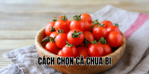 Cách Chọn Cà Chua Bi