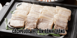 Cách Luộc Thịt Ăn Bánh Tráng