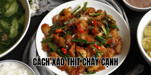 Cách Xào Thịt Cháy Cạnh
