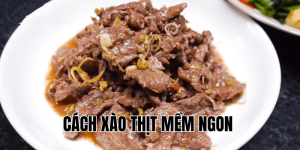 Cách Xào Thịt Mềm Ngon